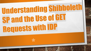 Understanding Shibboleth SP and the Use of GET Requests with IDP