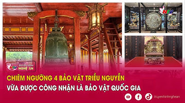 Chiêm ngưỡng 4 bảo vật Triều Nguyễn vừa được công nhận là bảo vật quốc gia