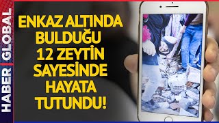 Enkaz Altında Bulduğu Poşet İçinden Çıkan 12 Zeytinle Hayata Tutundu!