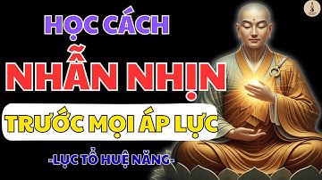 LỤC TỔ HUỆ NĂNG - HỌC CÁCH NHẪN NHỊN GIỮ TÂM AN, 1 ĐIỀU NHẪN 9 ĐIỀU LÀNH | LỐI XƯA RADIO