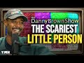 The Scariest Little Person | The Danny Brown Show