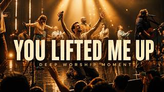 ELEVATION WORSHIP | YOU LIFTED ME UP — Deep Worship | A Powerful Testimony of God's Grace