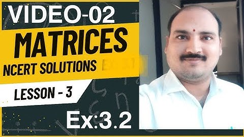MATRICES  NCERT SOLUTIONS  EX:3.2 Addition, Subtraction and Multiplication of  Matrices VIDEO-02