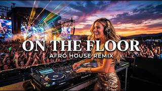 ON THE FLOOR 🔥 Afro House Remix 2026 | Festival &amp; Club Vibes 🌍