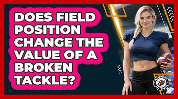 Does Field Position Change The Value Of A Broken Tackle? - Gridiron Data Digest