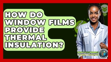 How Do Window Films Provide Thermal Insulation? - Earth Science Answers