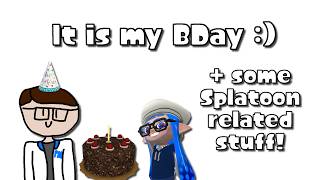 Its my birthday + a few Splatoon related things!
