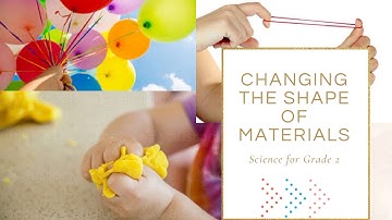 Changing The Shape of Materials | Science for Grade 2