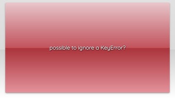 possible to ignore a KeyError?