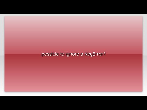 possible to ignore a KeyError?