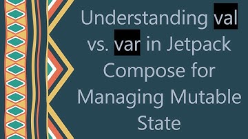 Understanding val vs. var in Jetpack Compose for Managing Mutable State