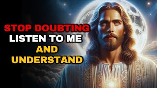 Stop Doubting! Listen To Me And Understand | The Blessed Message