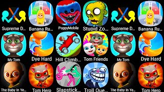 Supreme Duelist,Banana Run,PoppyMobile,Stupid Zombies,My Tom,Dye Hard,Hill Climb,Tom Friends