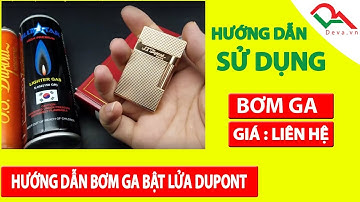 Hướng dẫn bơm ga bật lửa Dupont cho người mới chơi | Deva.vn