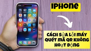 Cách sửa lỗi máy quét mã QR không hoạt động iPhone