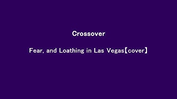 Crossover/Fear, and Loathing in Las Vegas 【Instrumental cover】