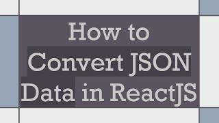 How to Convert JSON Data in ReactJS