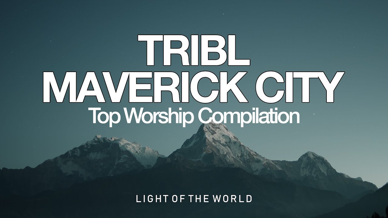 Top TRIBL  Maverick City Worship Compilation  Light of the World
