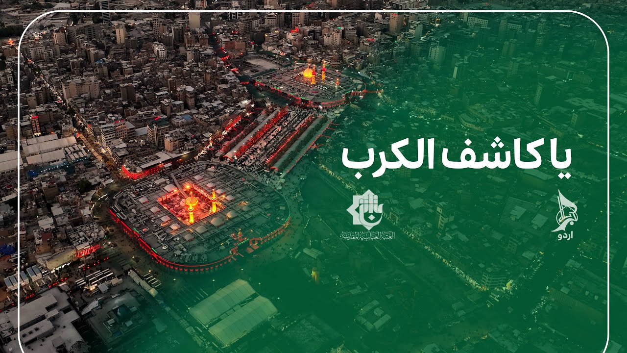 Ya Kashif al-Karb A Special transmission- Virtual Ziyarat of Imam Hussein AS and Hazrat Abbas AS