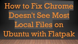 How to Fix Chrome Doesn't See Most Local Files on Ubuntu with Flatpak