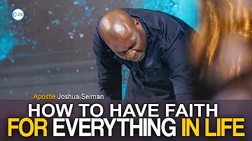 HOW TO HAVE FAITH FOR EVERYTHING IN LIFE - APOSTLE JOSHUA SELMAN