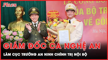 Giám đốc Công an Nghệ An Phạm Thế Tùng giữ chức vụ Cục trưởng Cục An ninh chính trị nội bộ |  PLO