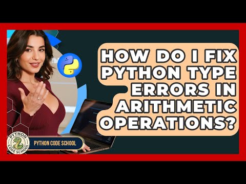 How Do I Fix Python Type Errors In Arithmetic Operations? - Python Code School