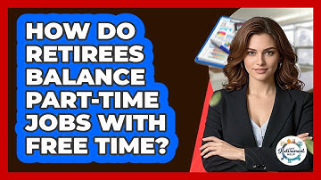 How Do Retirees Balance Part-time Jobs With Free Time? - Get Retirement Help