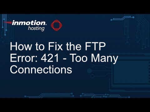 How to Fix the FTP error: 421- Too Many Connections