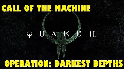 Quake 2 Remastered - Call Of The Machine - Operation: Darkest Depths - Walkthrough