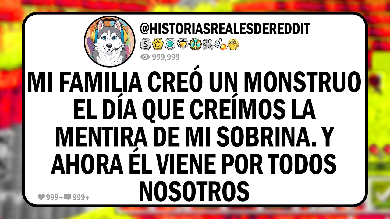 Mi familia creo un MONSTRUO el dia que creimos  la mentira de mi sobrina. Y ahora el viene por todos