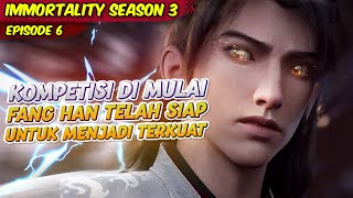 KOMPETISI SANHE TELAH DI MULAI FANG HAN SIAP MENJADI YANG TERKUAT | IMMORTALITY S 3 | EPS 6