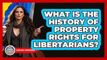 What Is The History Of Property Rights For Libertarians? - Learn About Libertarianism
