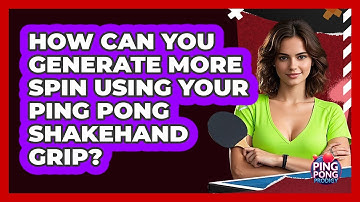 How Can You Generate More Spin Using Your Ping Pong Shakehand Grip? - Ping Pong Prodigy