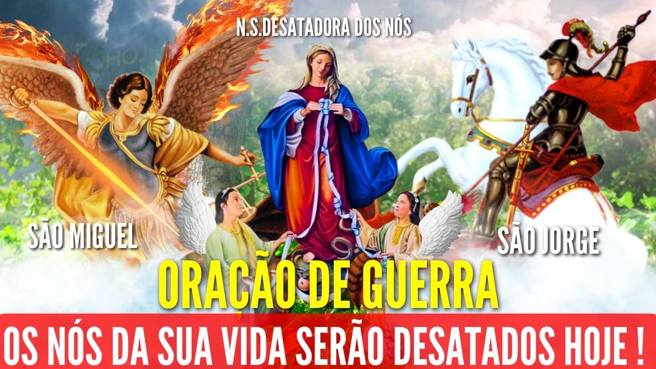 ORAÇÃO DE GUERRA SÃO JORGE SÃO MIGUEL ARCANJO NOSSA SENHORA DESATADORA Dos NÓS CONTRA os inimigos