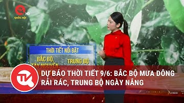 Dự báo thời tiết 9/6: Bắc Bộ mưa dông rải rác, Trung Bộ ngày nắng | Truyền hình Quốc hội Việt Nam