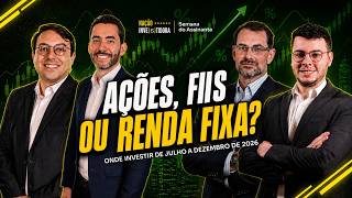 Ações, FIIs ou Renda Fixa? Onde Investir de Julho a Dezembro de 2026