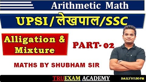 02 ALLIGATION & MIXTURE (मिश्रण )   MATHS CLASS FOR UPSI/लेखपाल/SSC BY SHUBHAM SIR TRUEXAM ACADEMY