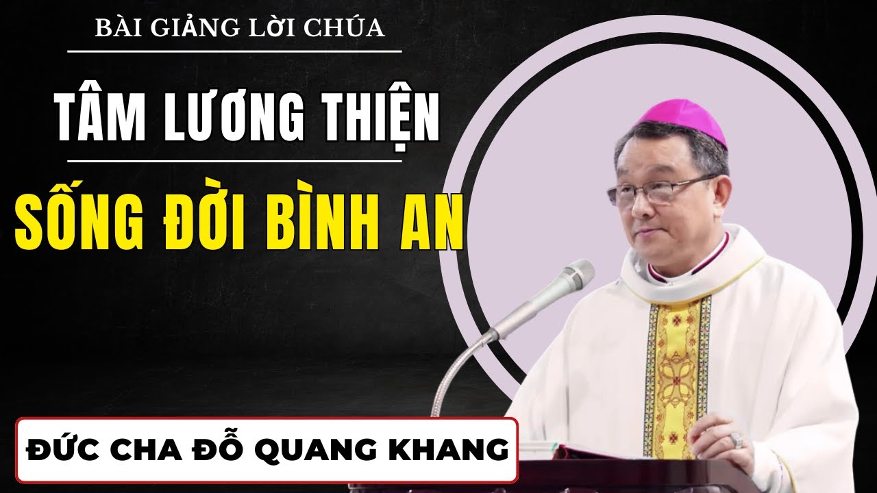 Tâm Lương Thiện, Cả Đời Bình An || Bài giảng Sâu Sắc Đức Cha Giuse Đỗ Quang Khang