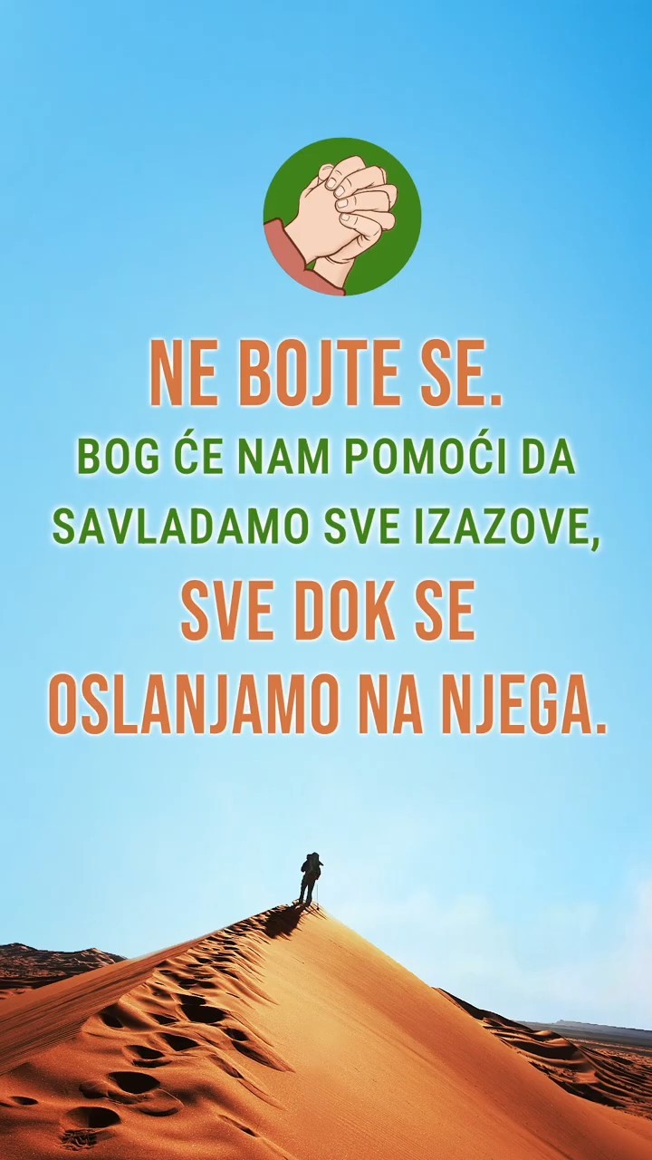 Ne bojte se. Bog će nam pomoći da savladamo sve izazove, sve dok se oslanjamo na Njega.