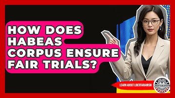 How Does Habeas Corpus Ensure Fair Trials? - Learn About Libertarianism