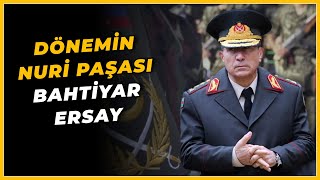 Bahtiyar Ersay Paşa Kimdir? - Dönemin Nuri Paşası Bahtiyar Ersay'ın Hayatı Resimi