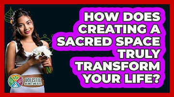 How Does Creating A Sacred Space Truly Transform Your Life? - Holistic Balance And Bliss