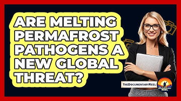Are Melting Permafrost Pathogens A New Global Threat? - The Documentary Reel