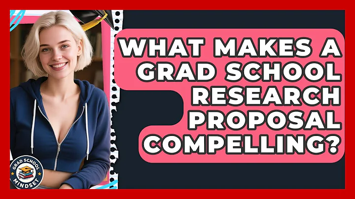 What Makes A Grad School Research Proposal Compelling? - Grad School Mindset