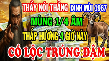 Thầy Nói Thẳng, Mùng 1 Tháng 4 Âm Đinh Mùi 1967 Thắp hương Vào 4 giờ này Thoát Khổ Đắc Lộc Cực Giàu