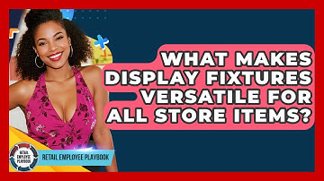 What Makes Display Fixtures Versatile For All Store Items? - Retail Employee Playbook