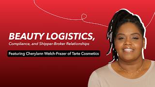 Beauty Logistics, Compliance, and Shipper-Broker Relationships with Cherylann Welch-Frazer of Tarte