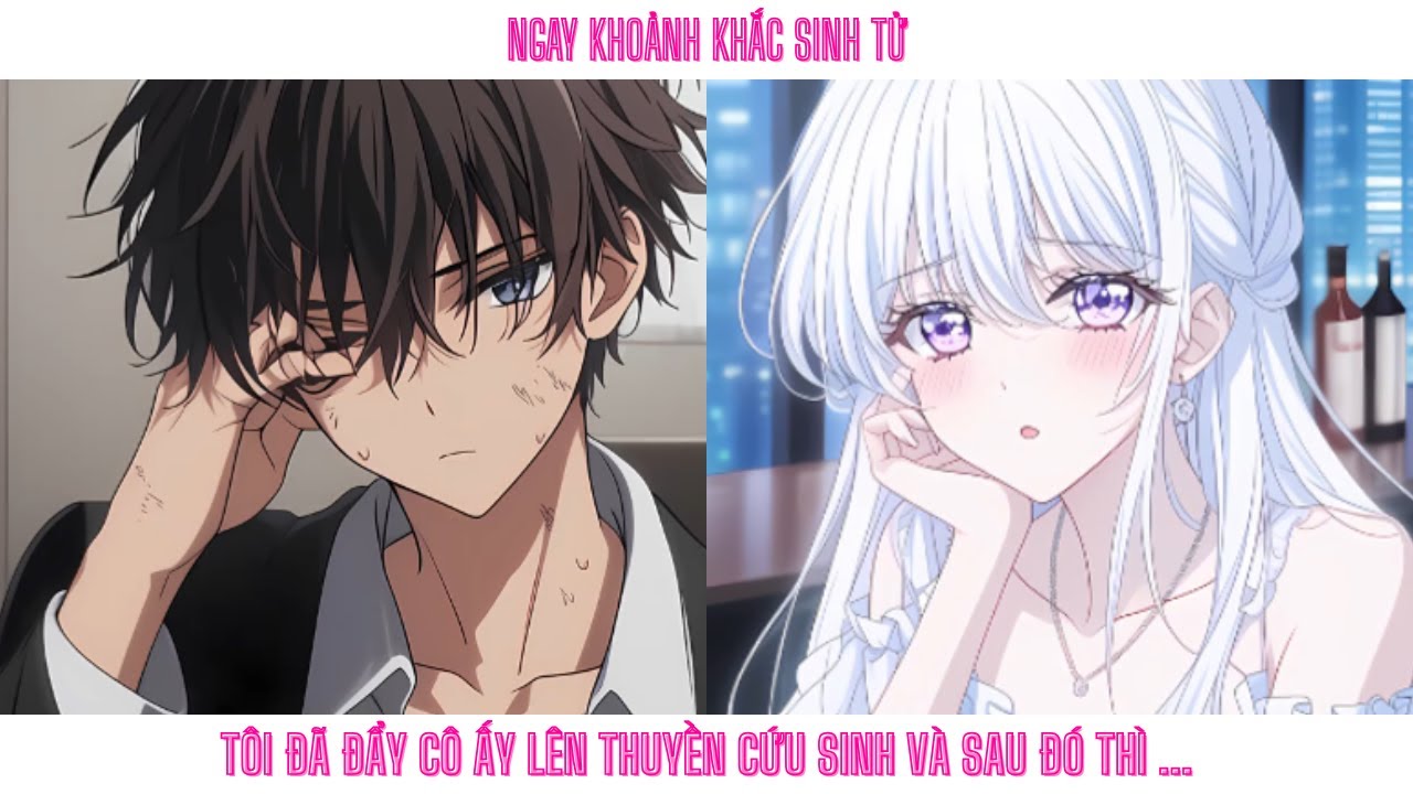 Ngay khoảnh khắc sinh tử. Tôi đã đẩy cô ấy lên thuyền cứu sinh và sau đó thì ...