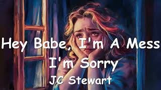 JC Stewart – Hey Babe, I'm A Mess, I'm Sorry (Lyrics) 💗♫